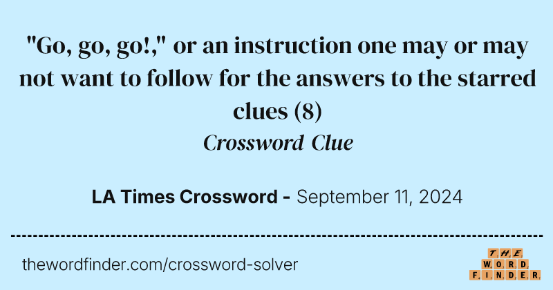 "Go, go, go!," or an instruction one may or may not want to follow for the answers to the starred clues crossword clue image