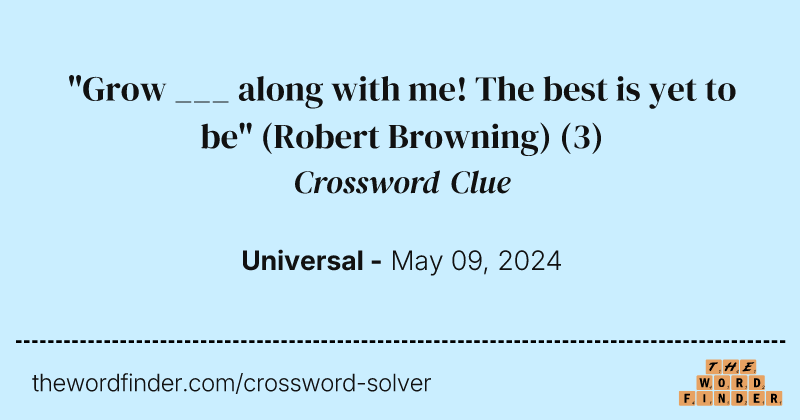 "Grow ___ along with me! The best is yet to be" (Robert Browning) crossword clue image