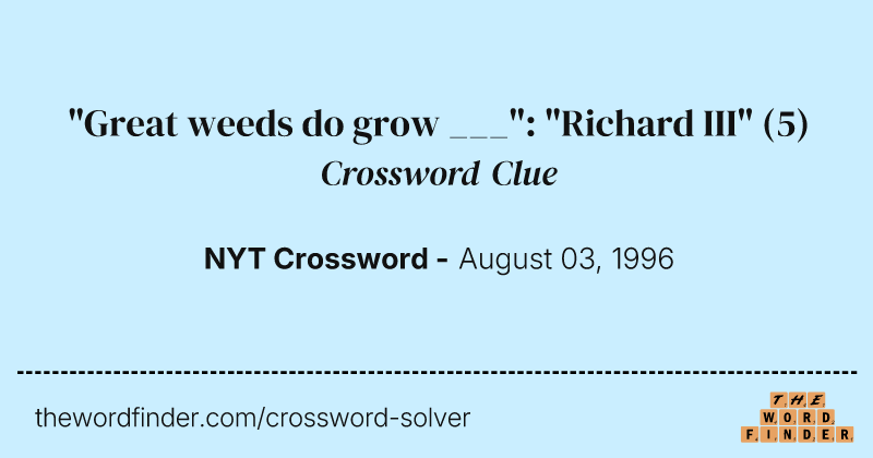 "Great weeds do grow ___": "Richard III" crossword clue image