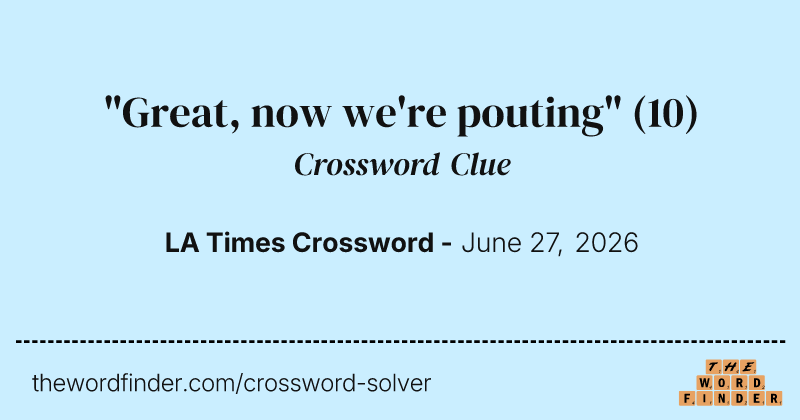 "Great, now we're pouting" crossword clue image