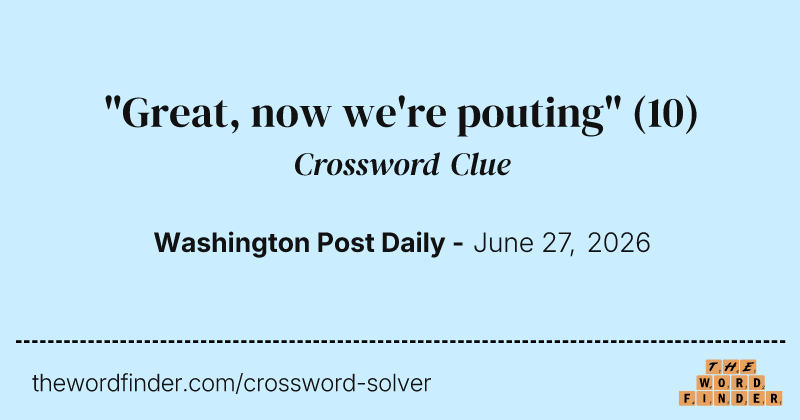 "Great, now we're pouting" crossword clue image