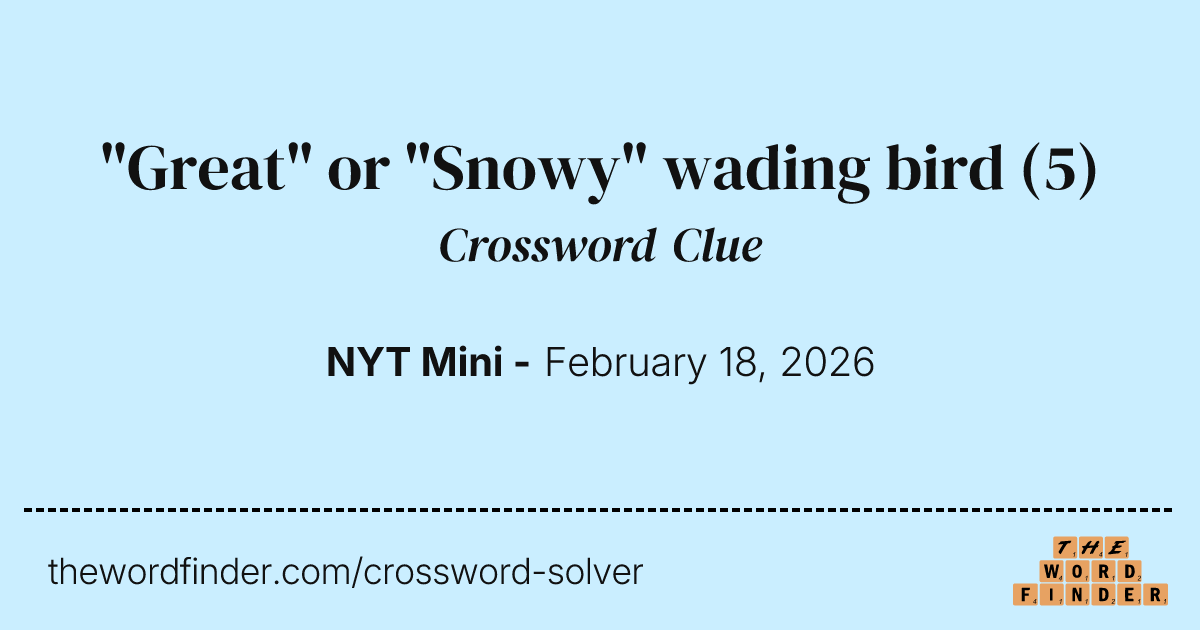 "Great" or "Snowy" wading bird — Crossword Clue