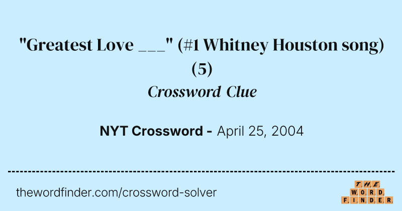 "Greatest Love ___" (#1 Whitney Houston song) crossword clue image