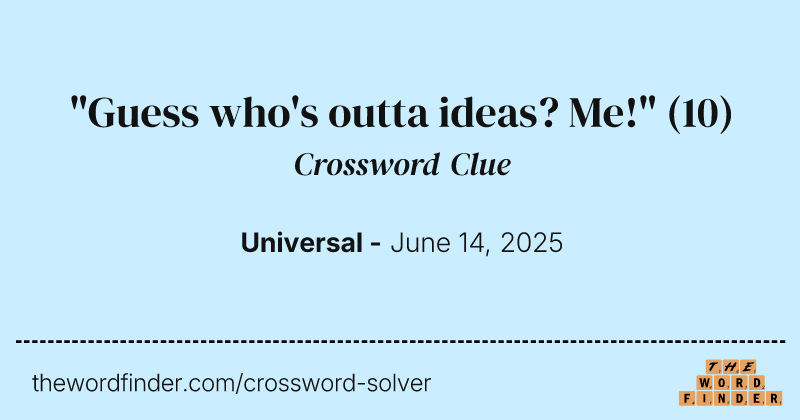 "Guess who's outta ideas? Me!" crossword clue image