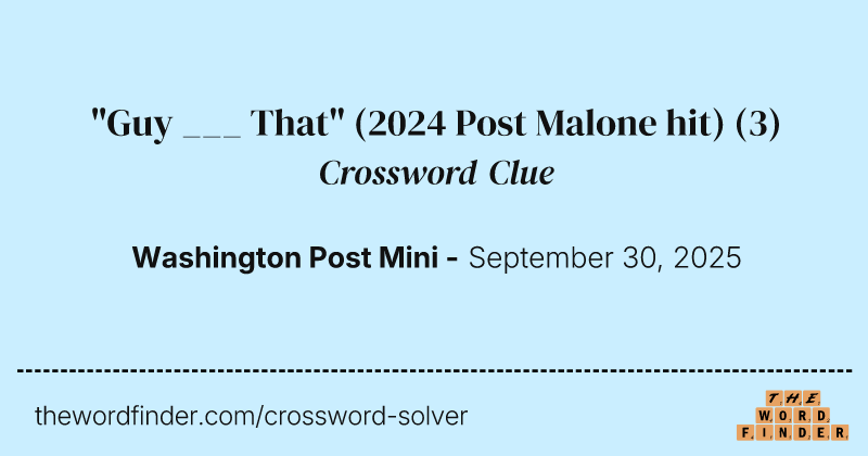 "Guy ___ That" (2024 Post Malone hit) crossword clue image