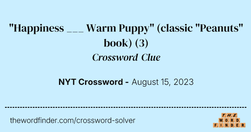 "Happiness ___ Warm Puppy" (classic "Peanuts" book) crossword clue image