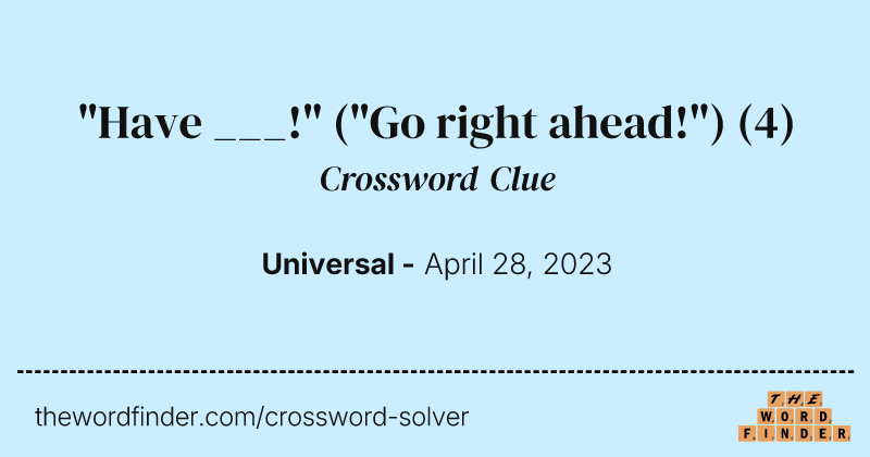 "Have ___!" ("Go right ahead!") crossword clue image