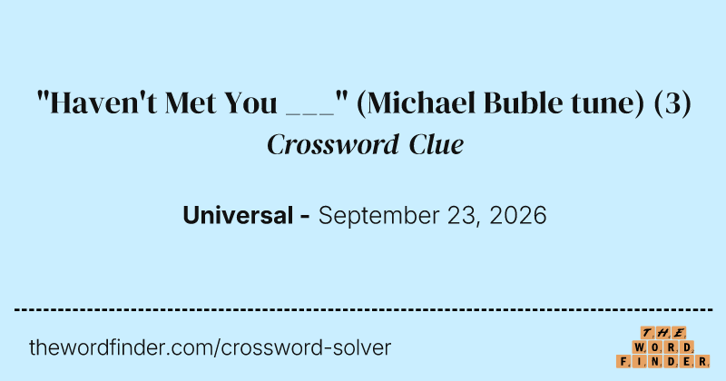 "Haven't Met You ___" (Michael Buble tune) crossword clue image