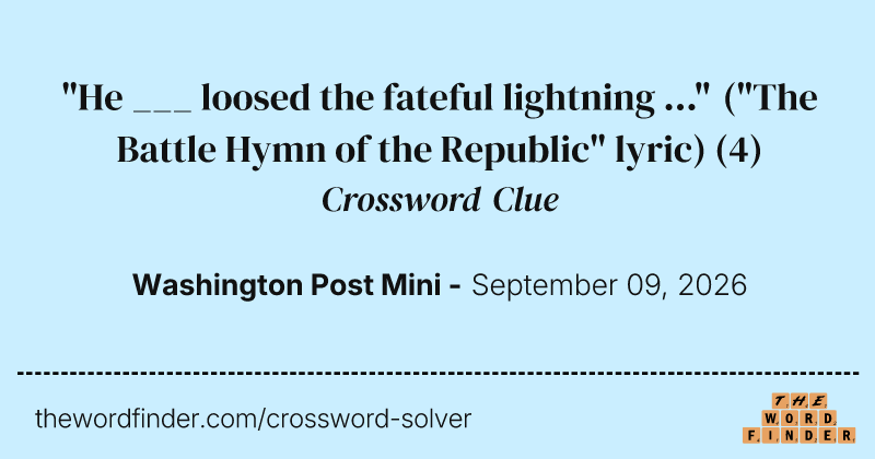 "He ___ loosed the fateful lightning ..." ("The Battle Hymn of the Republic" lyric) crossword clue image