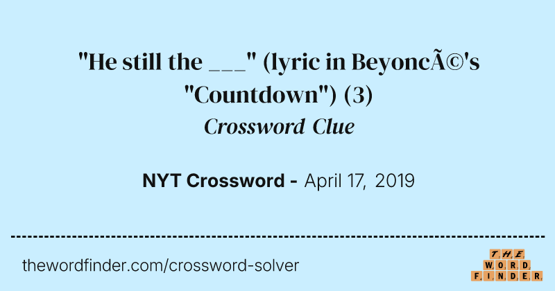 "He still the ___" (lyric in Beyoncé's "Countdown") crossword clue image