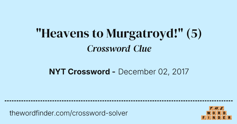 "Heavens to Murgatroyd!" crossword clue image