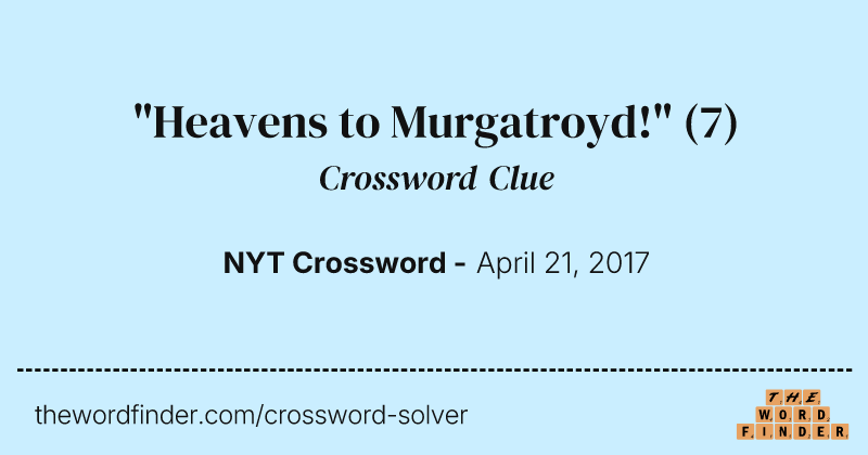 "Heavens to Murgatroyd!" crossword clue image