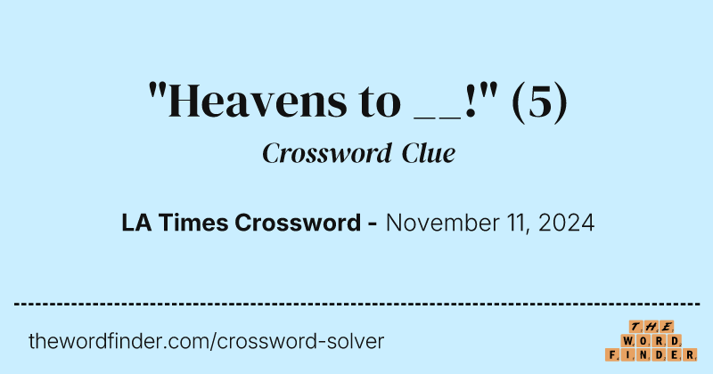 "Heavens to __!" crossword clue image
