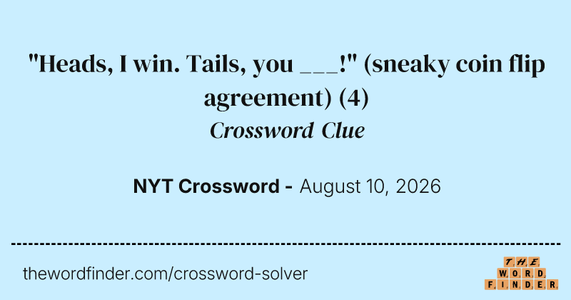 "Heads, I win. Tails, you ___!" (sneaky coin flip agreement) crossword clue image