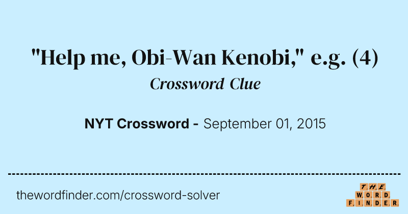 "Help me, Obi-Wan Kenobi," e.g. crossword clue image