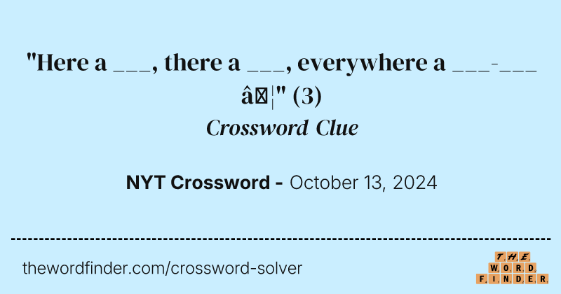 "Here a ___, there a ___, everywhere a ___-___ …" crossword clue image