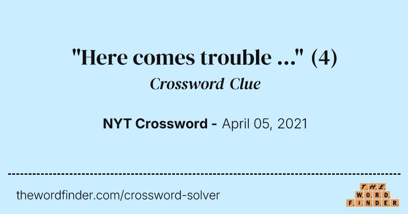"Here comes trouble ..." crossword clue image
