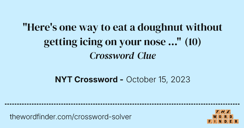 "Here's one way to eat a doughnut without getting icing on your nose ..." crossword clue image
