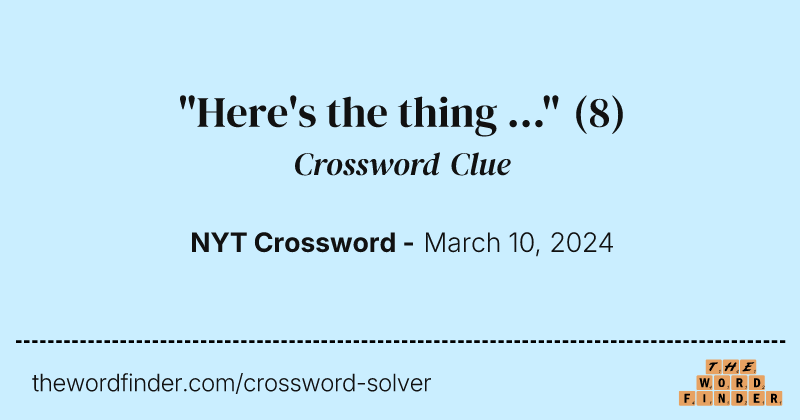 "Here's the thing ..." crossword clue image