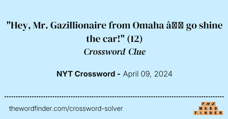 "Hey, Mr. Gazillionaire from Omaha – go shine the car!" crossword clue image