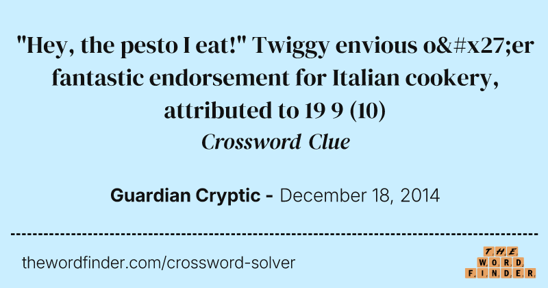 "Hey, the pesto I eat!" Twiggy envious o'er fantastic endorsement for Italian cookery, attributed to 19 9 crossword clue image