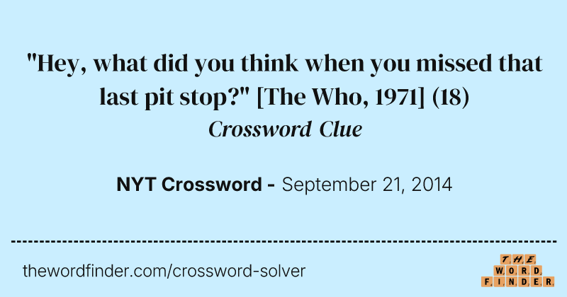 "Hey, what did you think when you missed that last pit stop?" [The Who, 1971] crossword clue image
