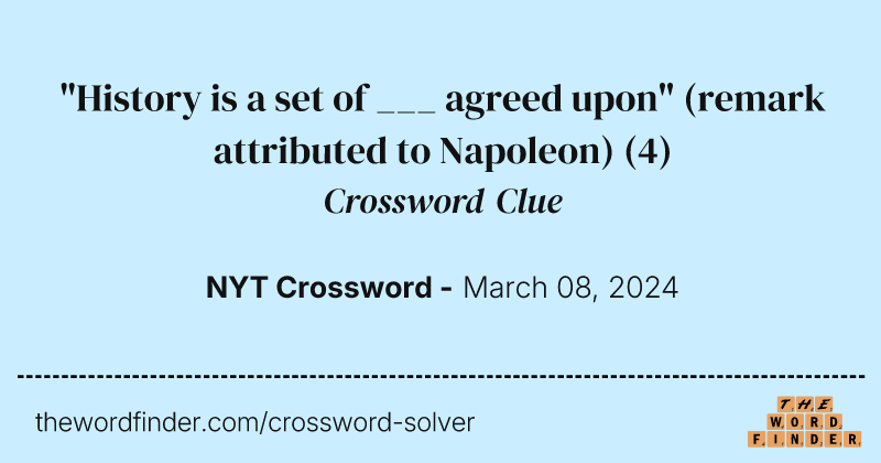 "History is a set of ___ agreed upon" (remark attributed to Napoleon) crossword clue image