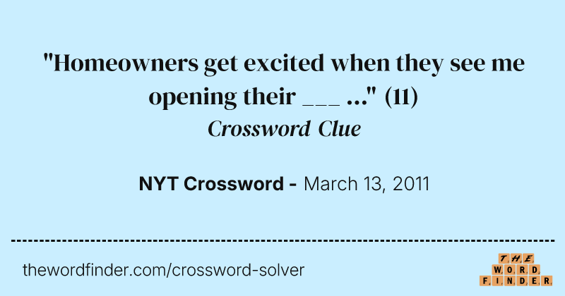 "Homeowners get excited when they see me opening their ___ ..." crossword clue image