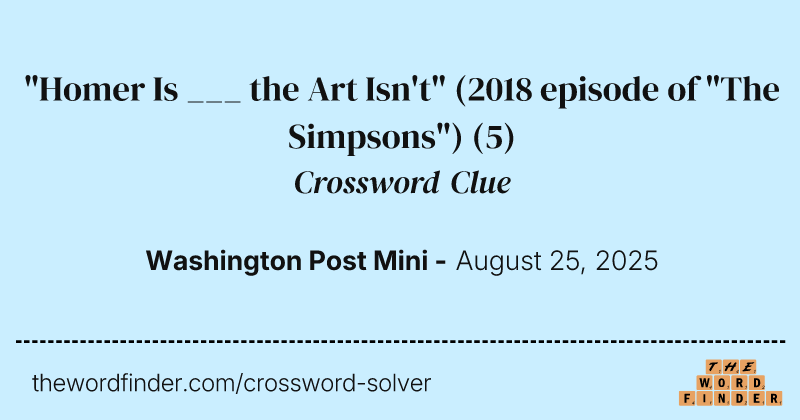 "Homer Is ___ the Art Isn't" (2018 episode of "The Simpsons") crossword clue image