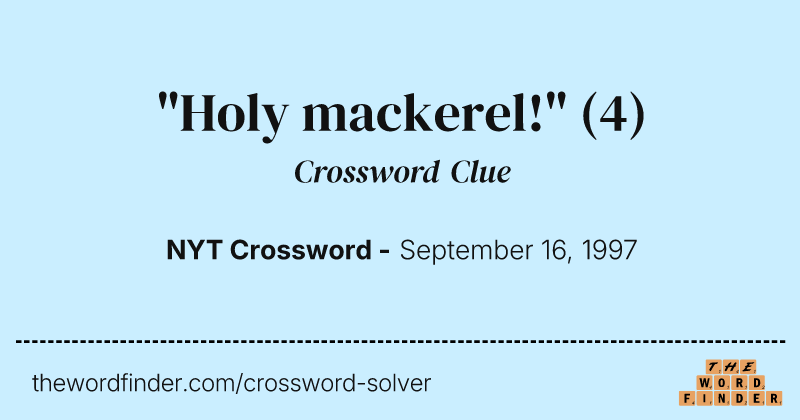 "Holy mackerel!" crossword clue image