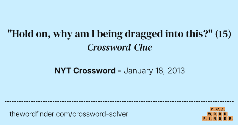 "Hold on, why am I being dragged into this?" crossword clue image