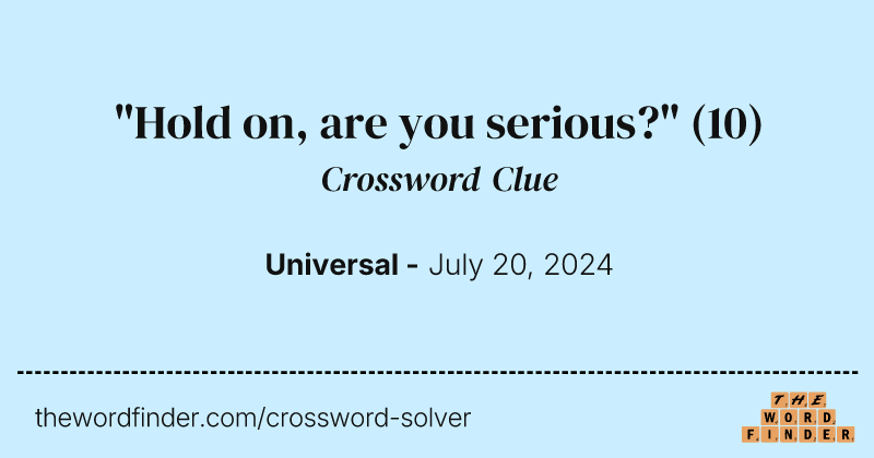 "Hold on, are you serious?" crossword clue image
