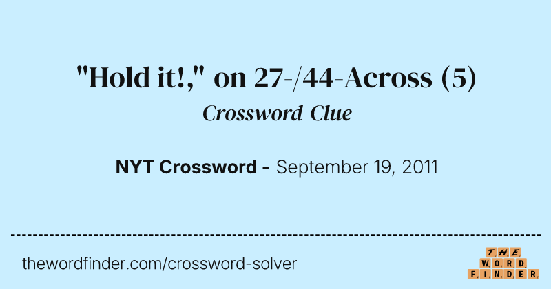 "Hold it!," on 27-/44-Across crossword clue image