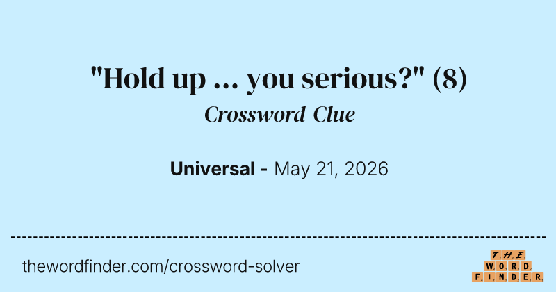 "Hold up ... you serious?" crossword clue image
