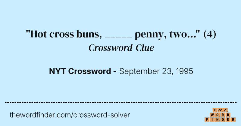 "Hot cross buns, _____ penny, two..." crossword clue image