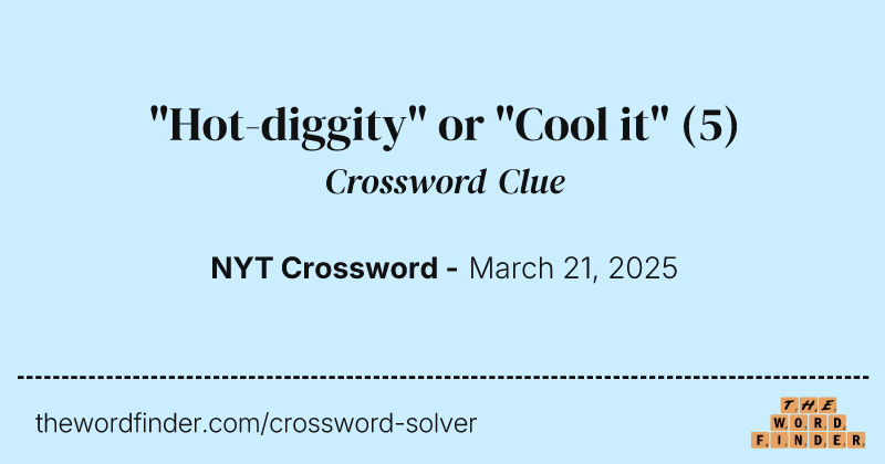 "Hot-diggity" or "Cool it" crossword clue image