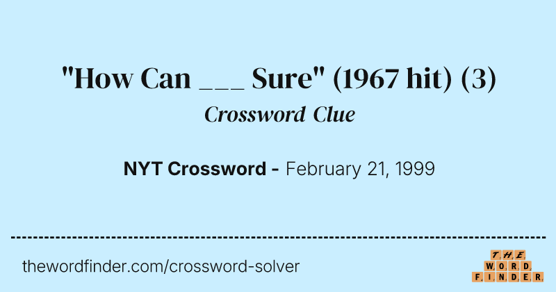 "How Can ___ Sure" (1967 hit) crossword clue image