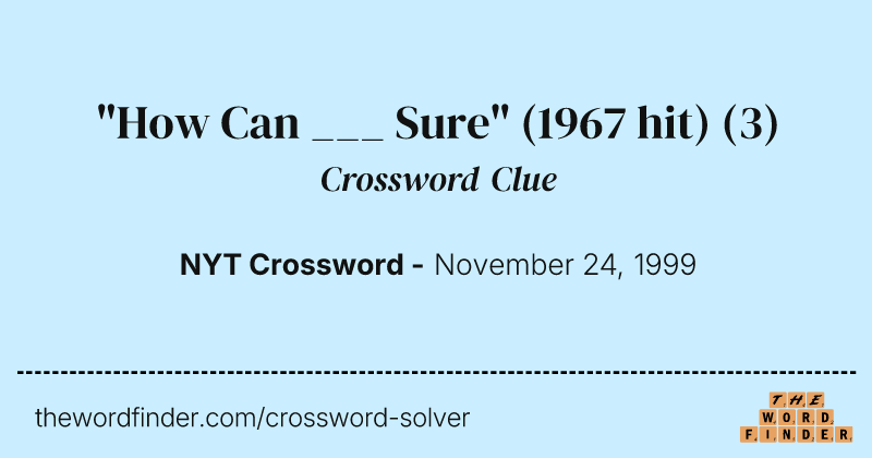 "How Can ___ Sure" (1967 hit) crossword clue image