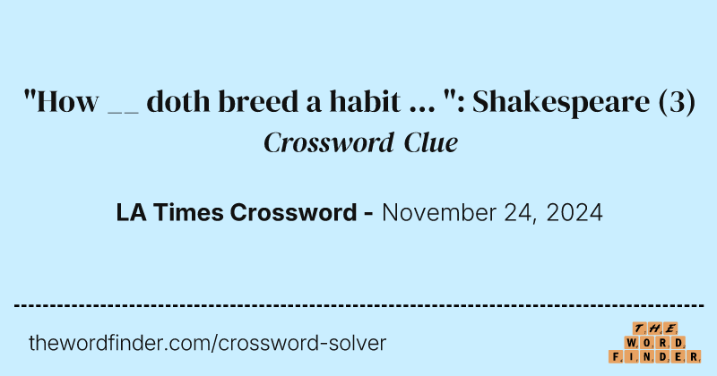 "How __ doth breed a habit ... ": Shakespeare crossword clue image