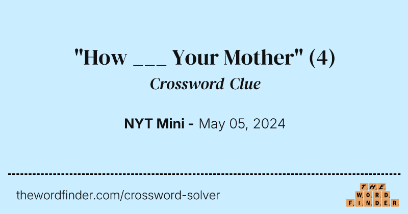 "How ___ Your Mother" crossword clue image