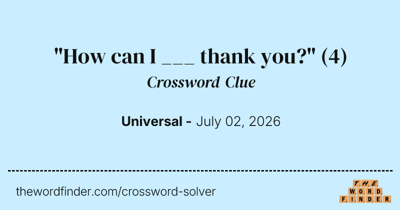 "How can I ___ thank you?" crossword clue image