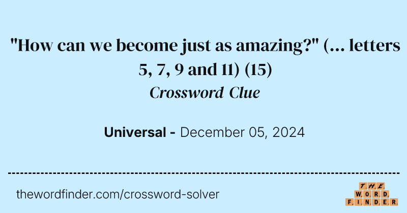 "How can we become just as amazing?" (... letters 5, 7, 9 and 11) crossword clue image
