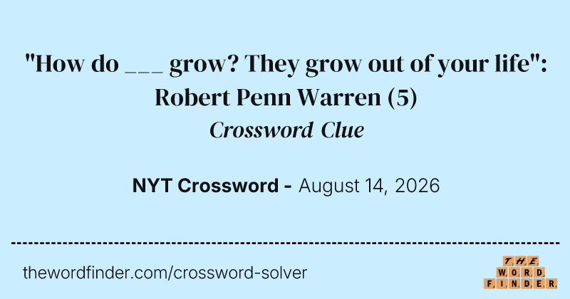 "How do ___ grow? They grow out of your life": Robert Penn Warren crossword clue image