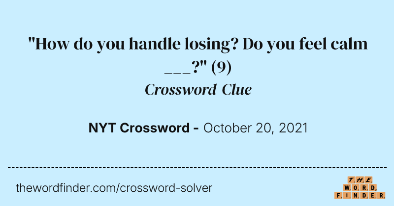 "How do you handle losing? Do you feel calm ___?" crossword clue image