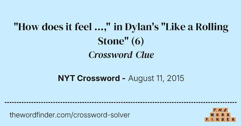 "How does it feel ...," in Dylan's "Like a Rolling Stone" crossword clue image