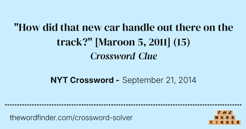 "How did that new car handle out there on the track?" [Maroon 5, 2011] crossword clue image