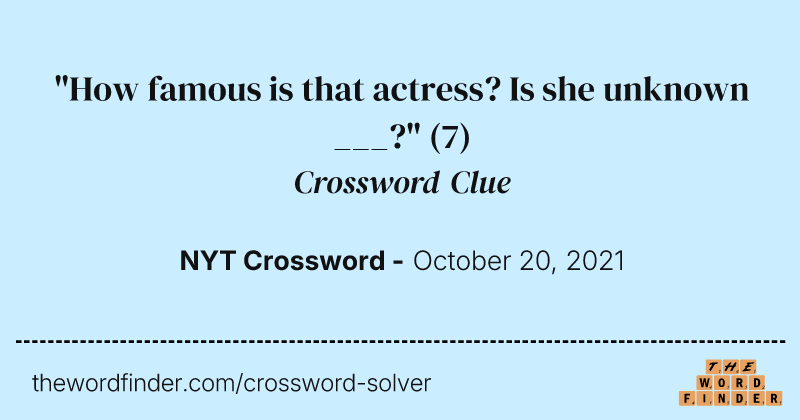 "How famous is that actress? Is she unknown ___?" crossword clue image