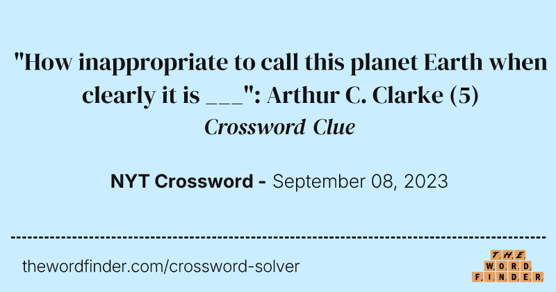"How inappropriate to call this planet Earth when clearly it is ___": Arthur C. Clarke crossword clue image