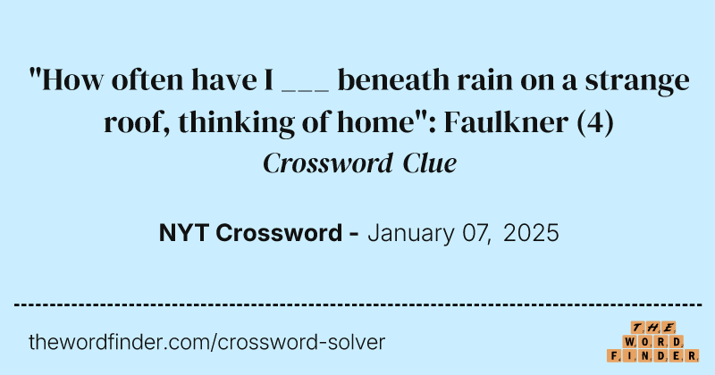 "How often have I ___ beneath rain on a strange roof, thinking of home": Faulkner crossword clue image