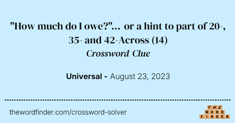 "How much do I owe?"... or a hint to part of 20-, 35- and 42-Across crossword clue image